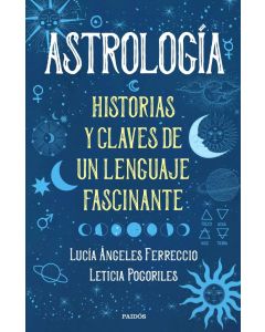 ASTROLOGIA- HISTORIAS Y CLAVES DE UN LENGUAJE FASCINANTE