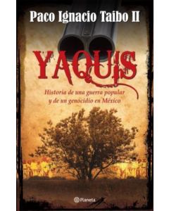 YAQUIS- HISTORIA DE UNA GUERRA POPULAR Y DE UN GENOCIDIO EN MEXICO