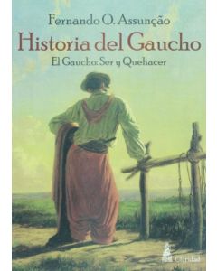 HISTORIA DEL GAUCHO- EL GAUCHO: SER Y QUEACER
