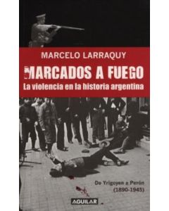 MARCADOS A FUEGO- LA VIOLENCIA EN LA HISTORIA ARGENTINA