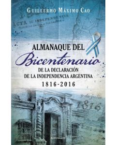 ALMANAQUE DEL BICENTENARIO- DE LA DECLARACION DE LA INDEPENDENCIA ARGENTINA 1816-2016
