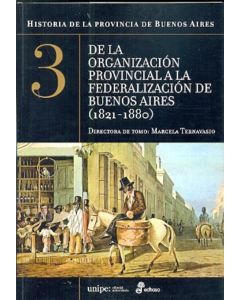DE LA ORGANIZACION PROVINCIAL A LA FEDERALIZACION DE BUENOS AIRES (1821-1880)